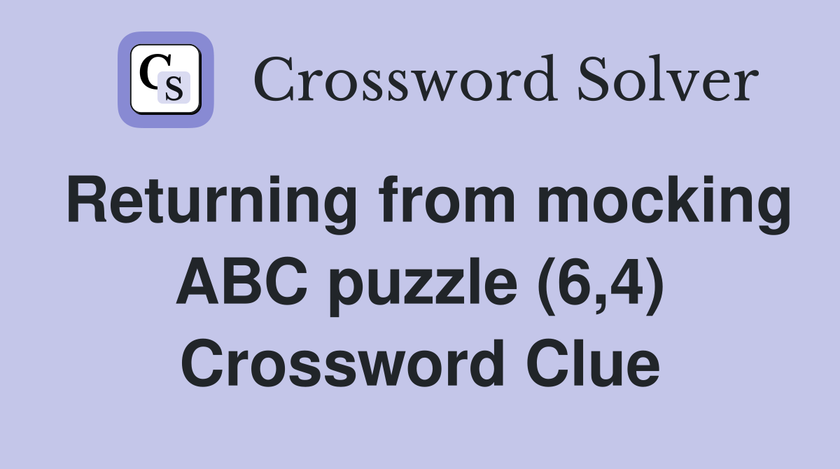 Returning from mocking ABC puzzle (6,4) Crossword Clue