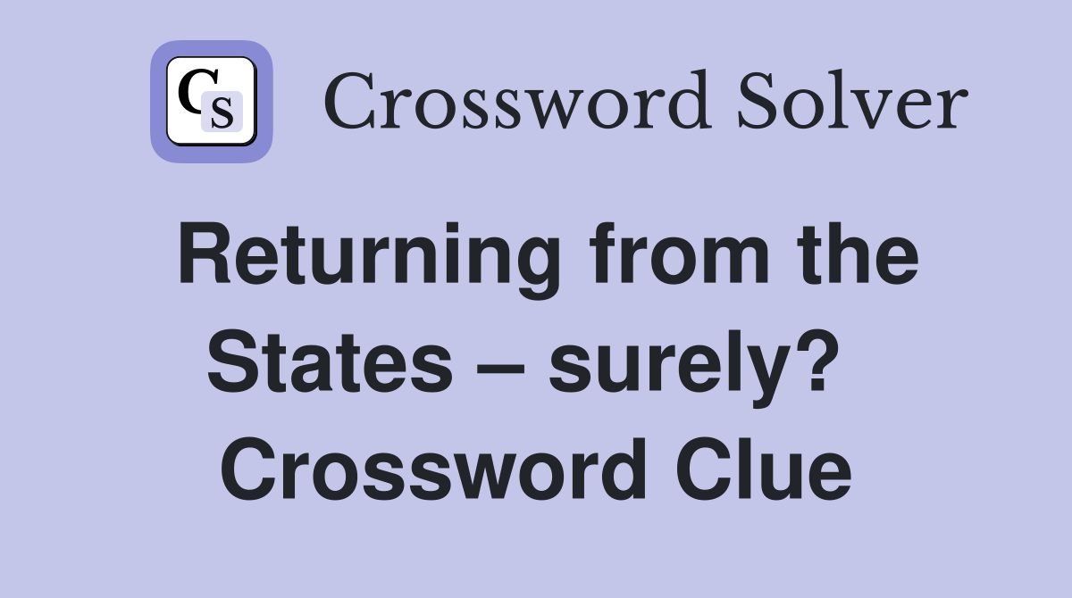 Returning from the States – surely?  Crossword Clue