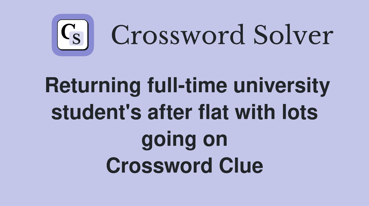 Returning full-time university student's after flat with lots going on Crossword Clue