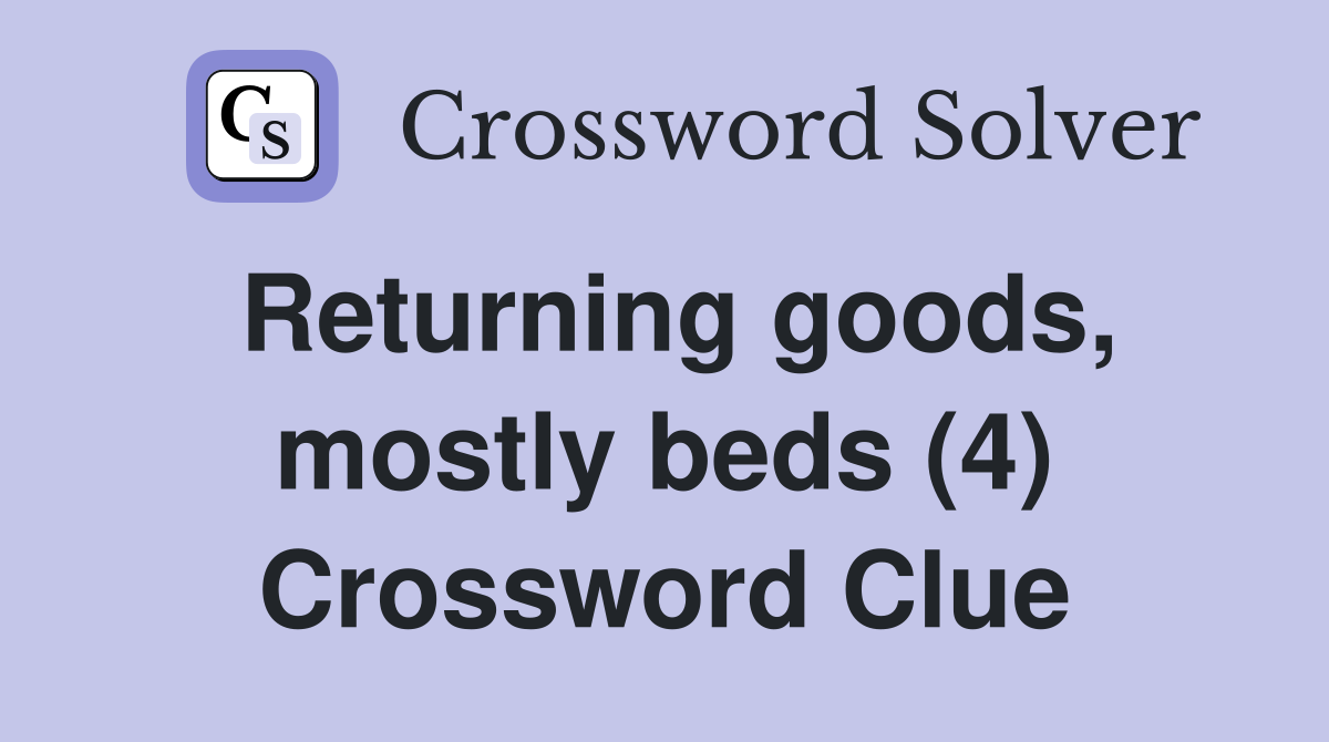 Returning goods, mostly beds (4) Crossword Clue