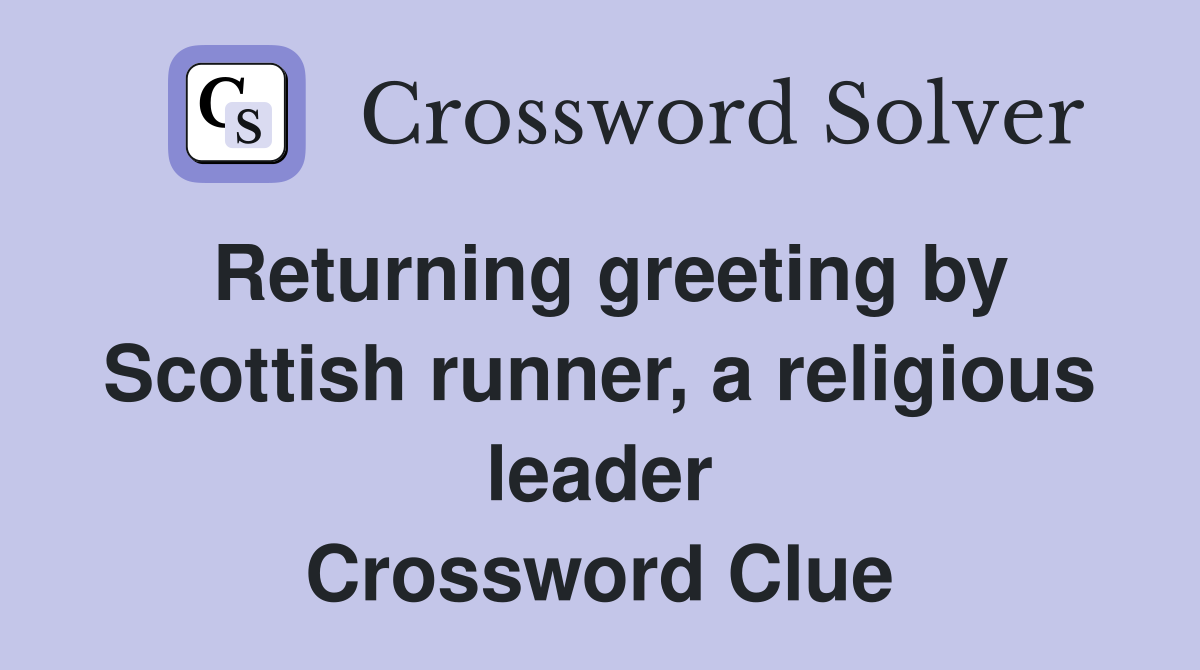 Returning greeting by Scottish runner, a religious leader Crossword Clue