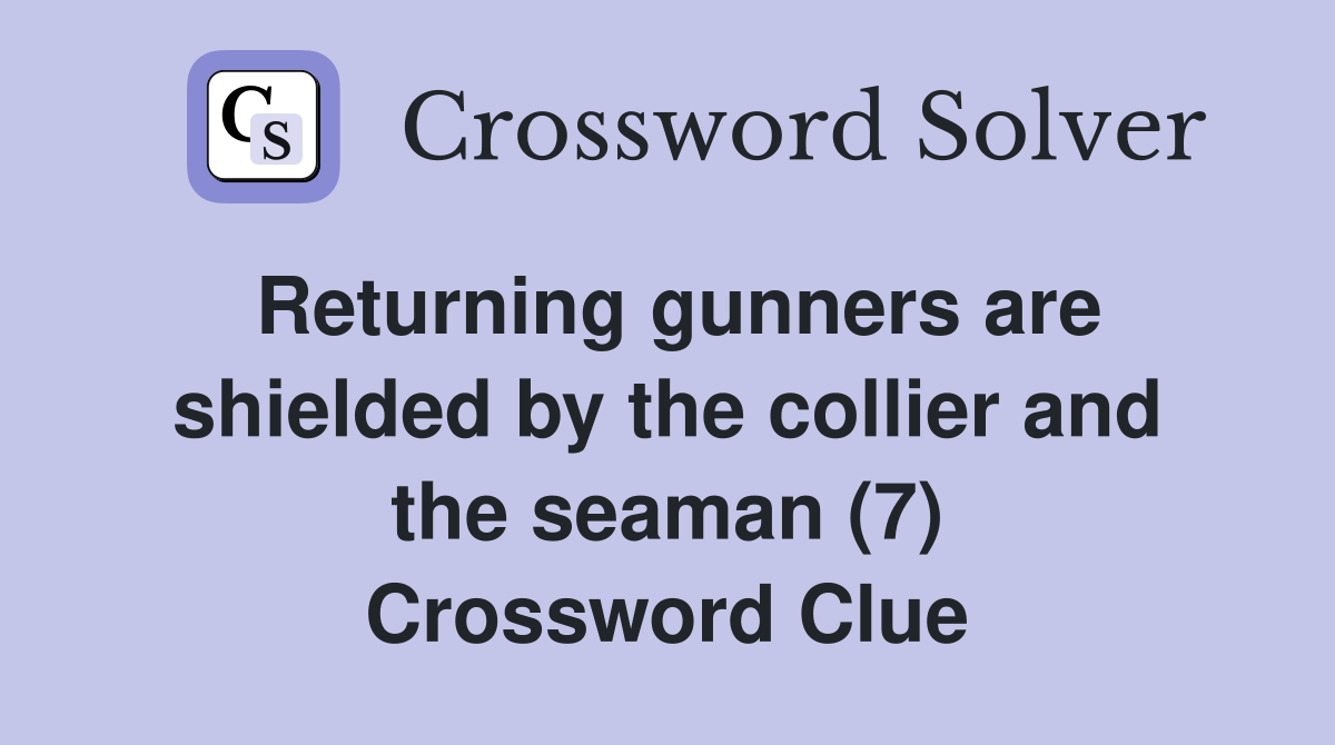 Returning gunners are shielded by the collier and the seaman (7) Crossword Clue