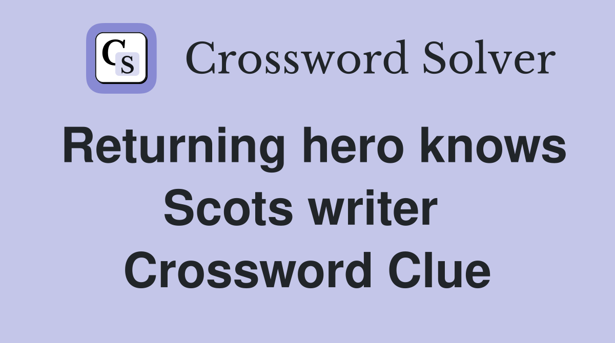 Returning hero knows Scots writer  Crossword Clue