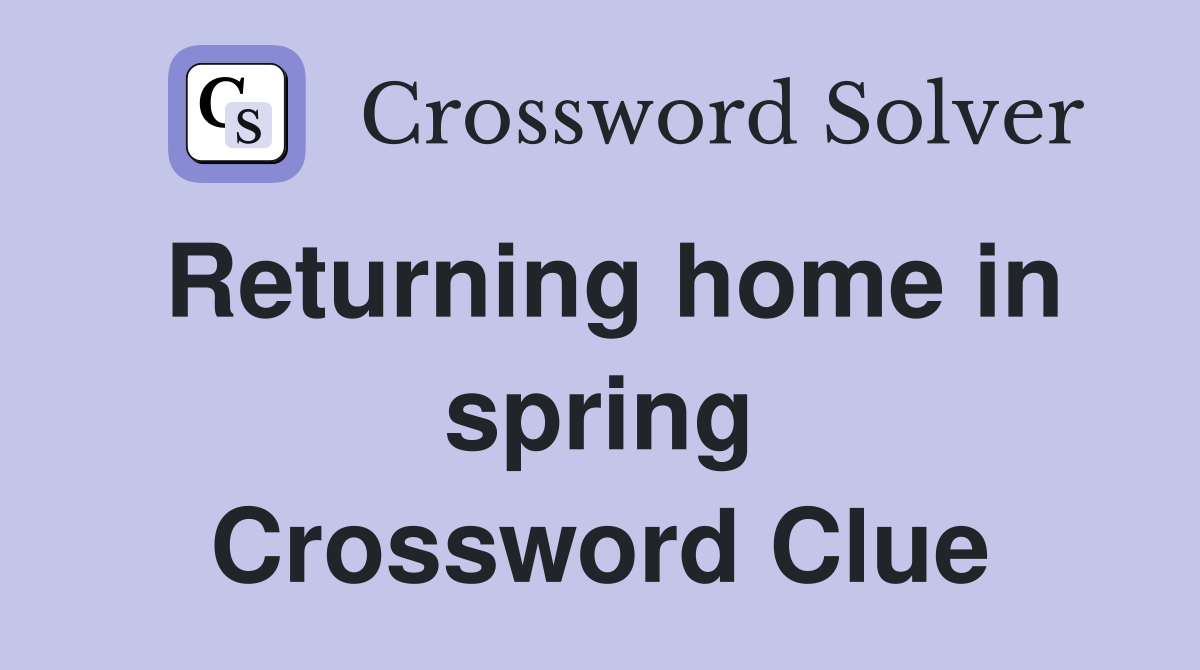 Returning home in spring Crossword Clue