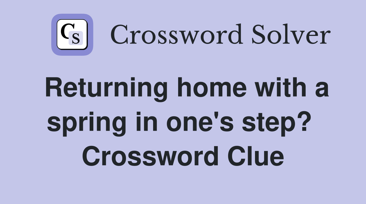 Returning home with a spring in one's step?  Crossword Clue