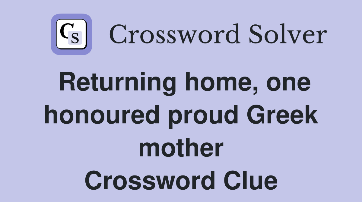 Returning home, one honoured proud Greek mother Crossword Clue