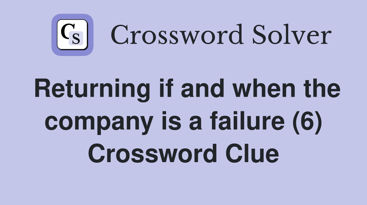 Returning if and when the company is a failure (6) Crossword Clue