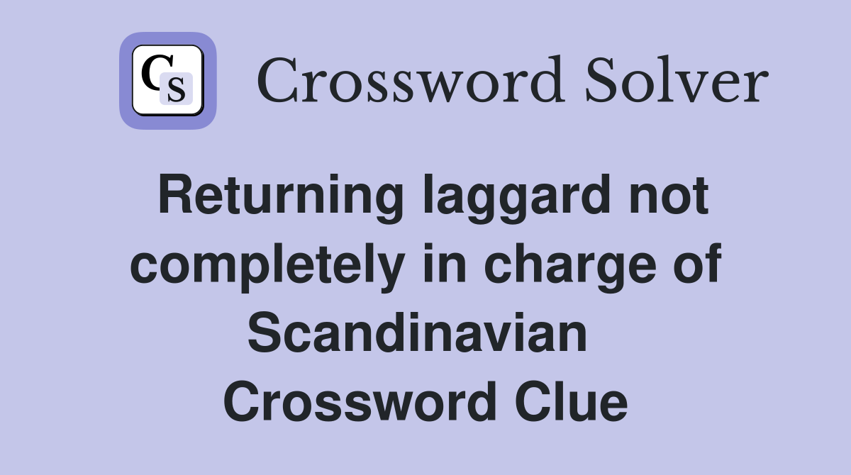 Returning laggard not completely in charge of Scandinavian  Crossword Clue