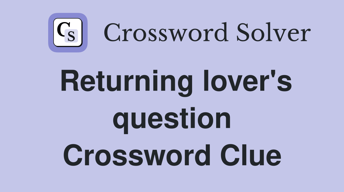 Returning lover's question Crossword Clue