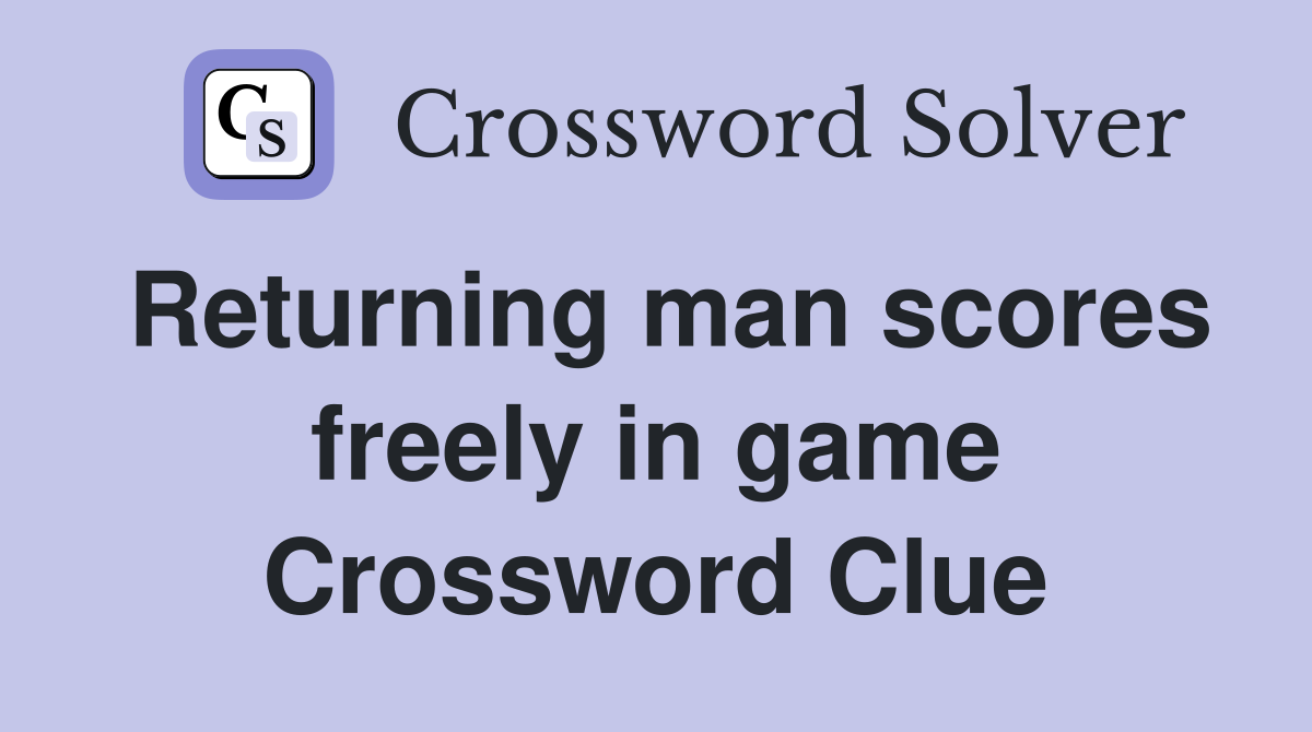 Returning man scores freely in game Crossword Clue