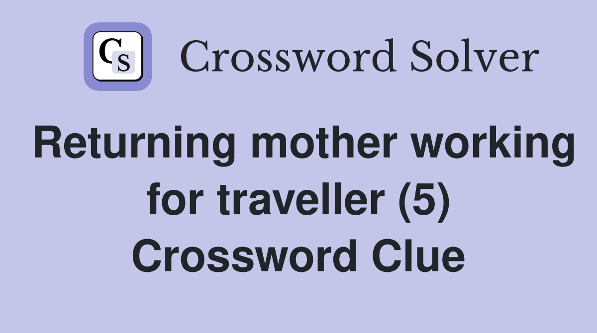 Returning mother working for traveller (5) Crossword Clue