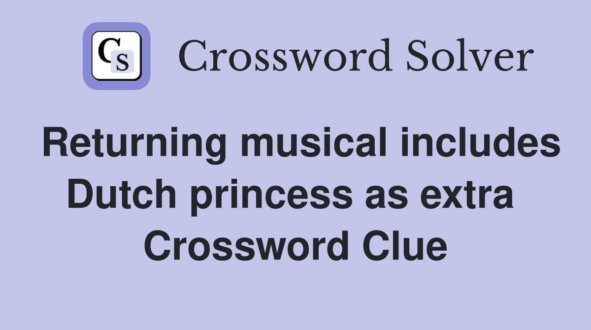 Returning musical includes Dutch princess as extra  Crossword Clue