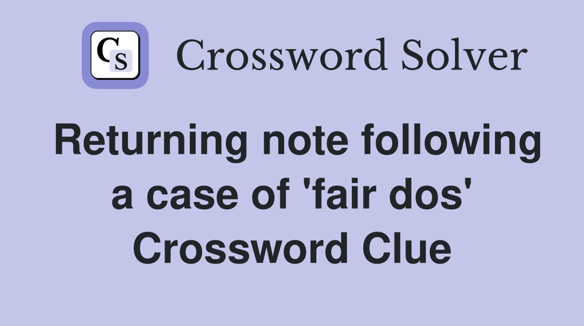 Returning note following a case of 'fair dos' Crossword Clue