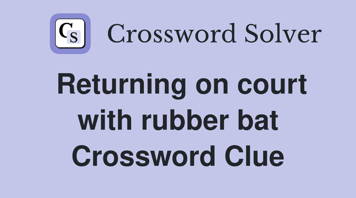 Returning on court with rubber bat Crossword Clue