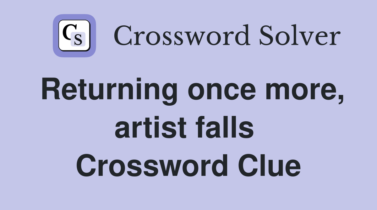 Returning once more, artist falls  Crossword Clue