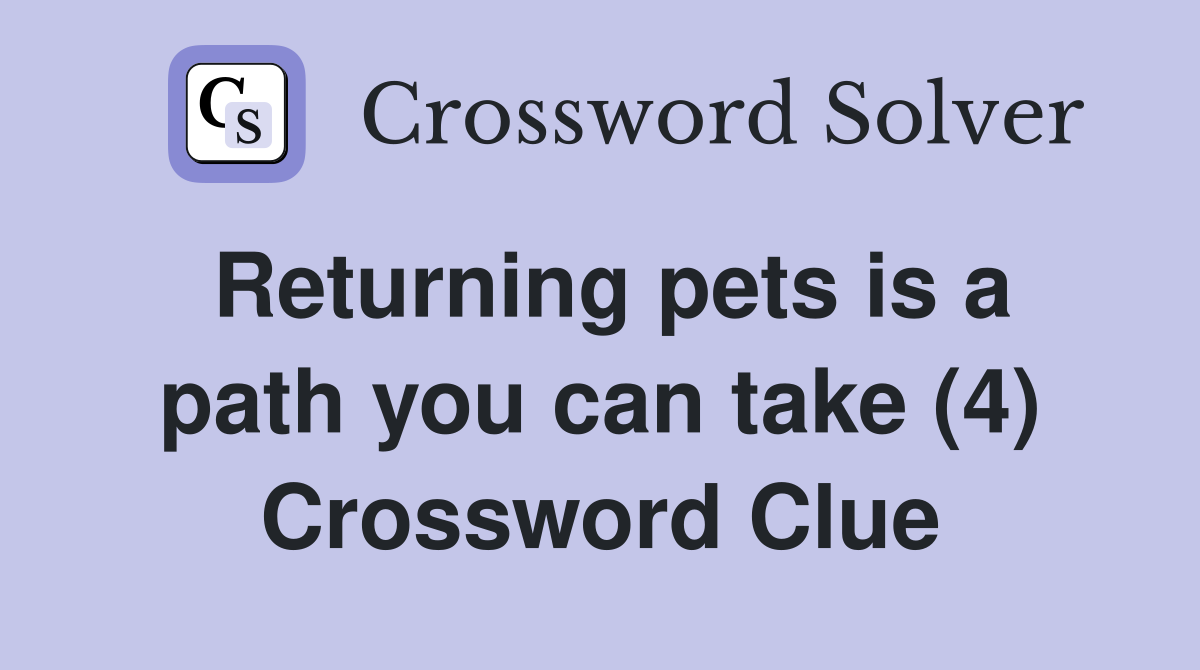 Returning pets is a path you can take (4) Crossword Clue