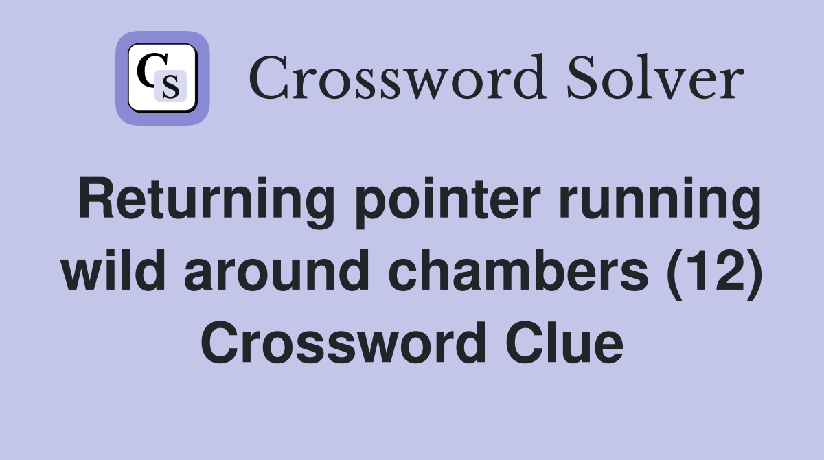 Returning pointer running wild around chambers (12) Crossword Clue