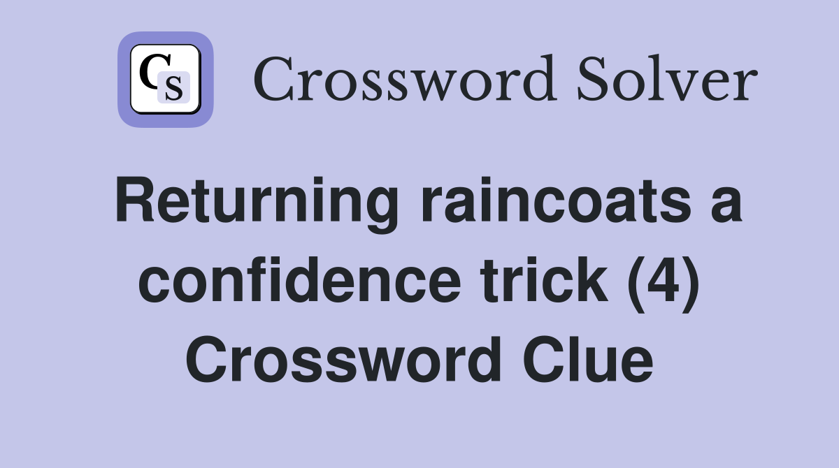 Returning raincoats a confidence trick (4) Crossword Clue