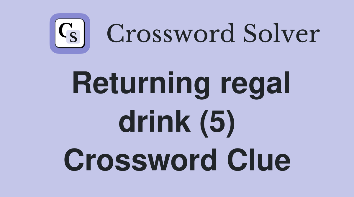 Returning regal drink (5) Crossword Clue