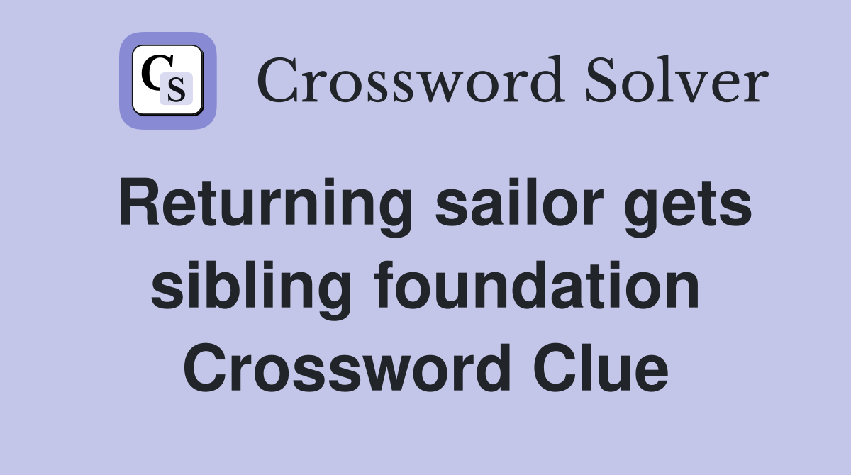 Returning sailor gets sibling foundation Crossword Clue