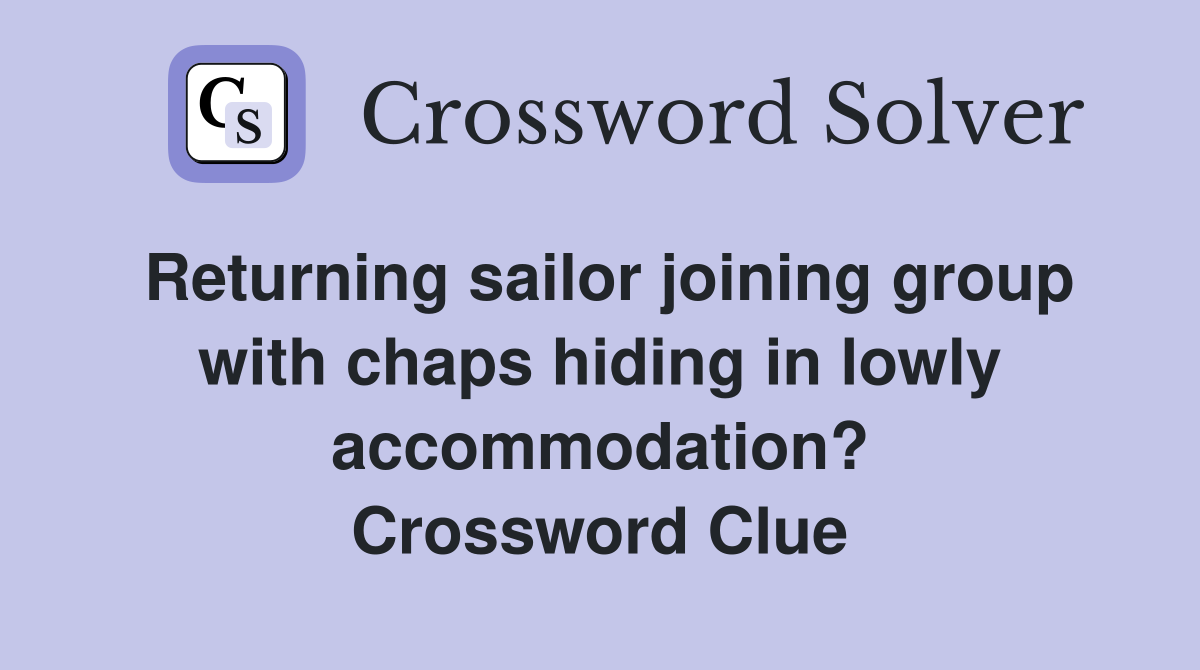 Returning sailor joining group with chaps hiding in lowly accommodation? Crossword Clue