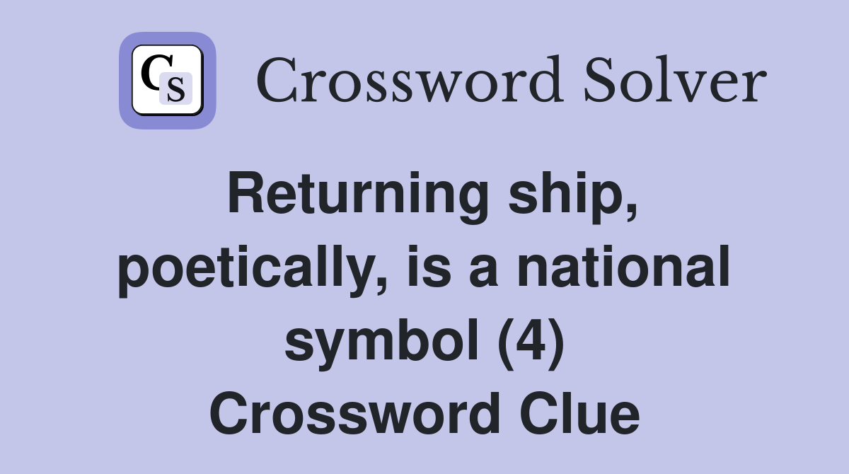 Returning ship, poetically, is a national symbol (4) Crossword Clue