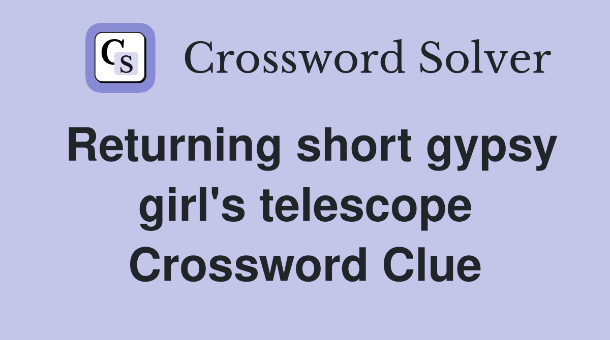 Returning short gypsy girl's telescope Crossword Clue