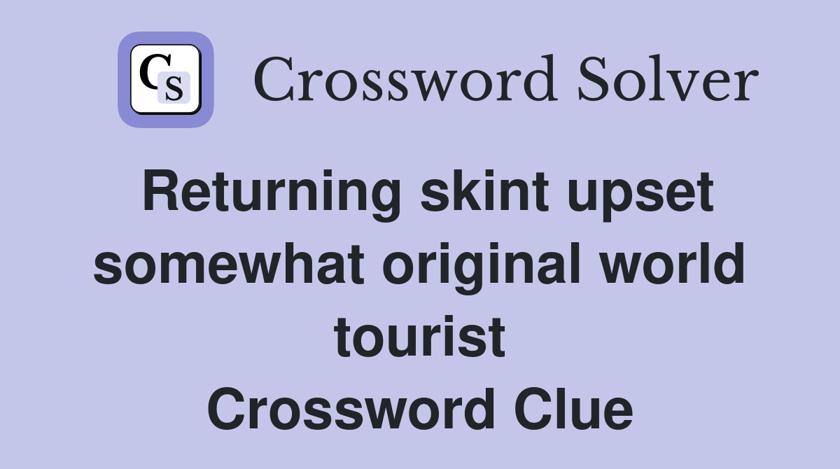 Returning skint upset somewhat original world tourist Crossword Clue
