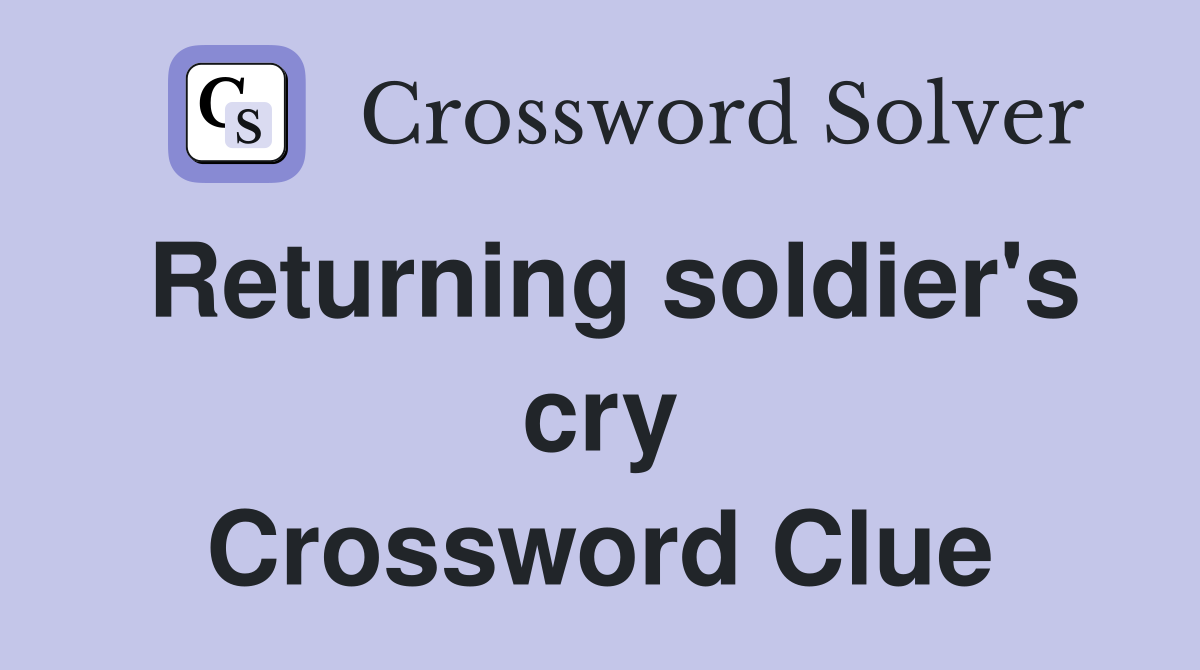 Returning soldier's cry Crossword Clue