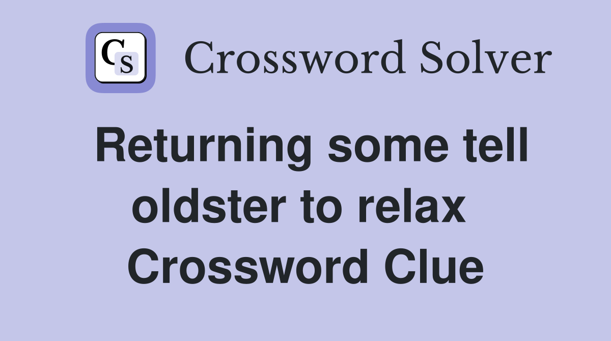 Returning some tell oldster to relax  Crossword Clue