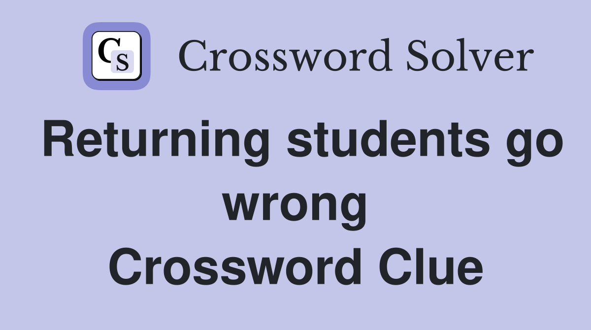 Returning students go wrong Crossword Clue