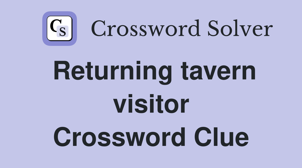 Returning tavern visitor Crossword Clue