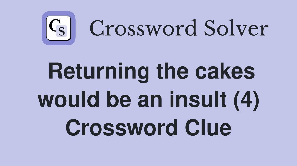 Returning the cakes would be an insult (4) Crossword Clue