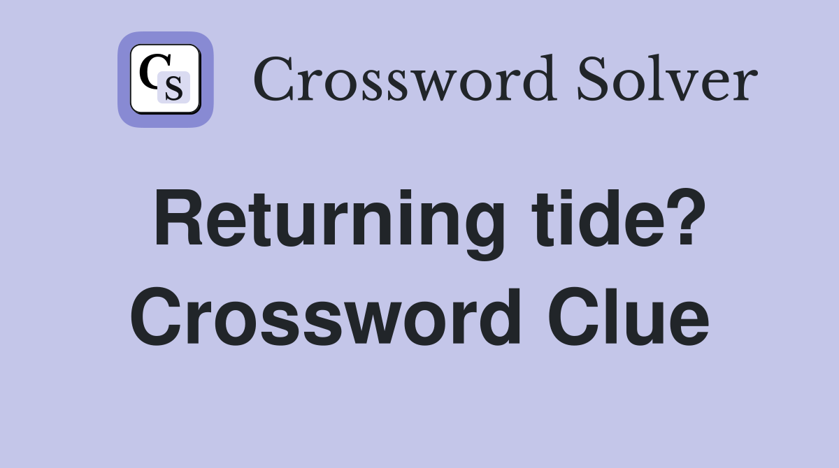 Returning tide? Crossword Clue