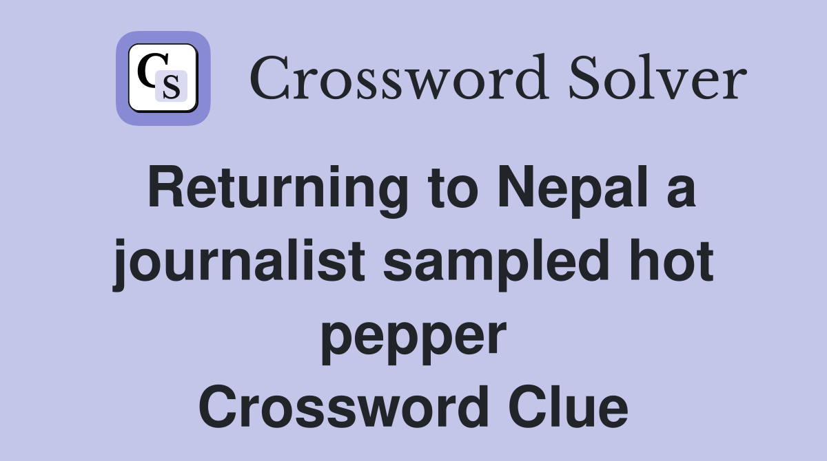 Returning to Nepal a journalist sampled hot pepper Crossword Clue
