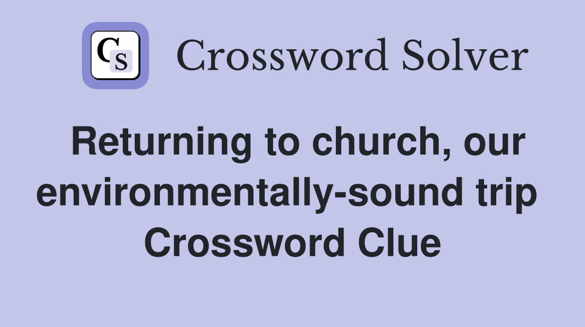 Returning to church, our environmentally-sound trip  Crossword Clue