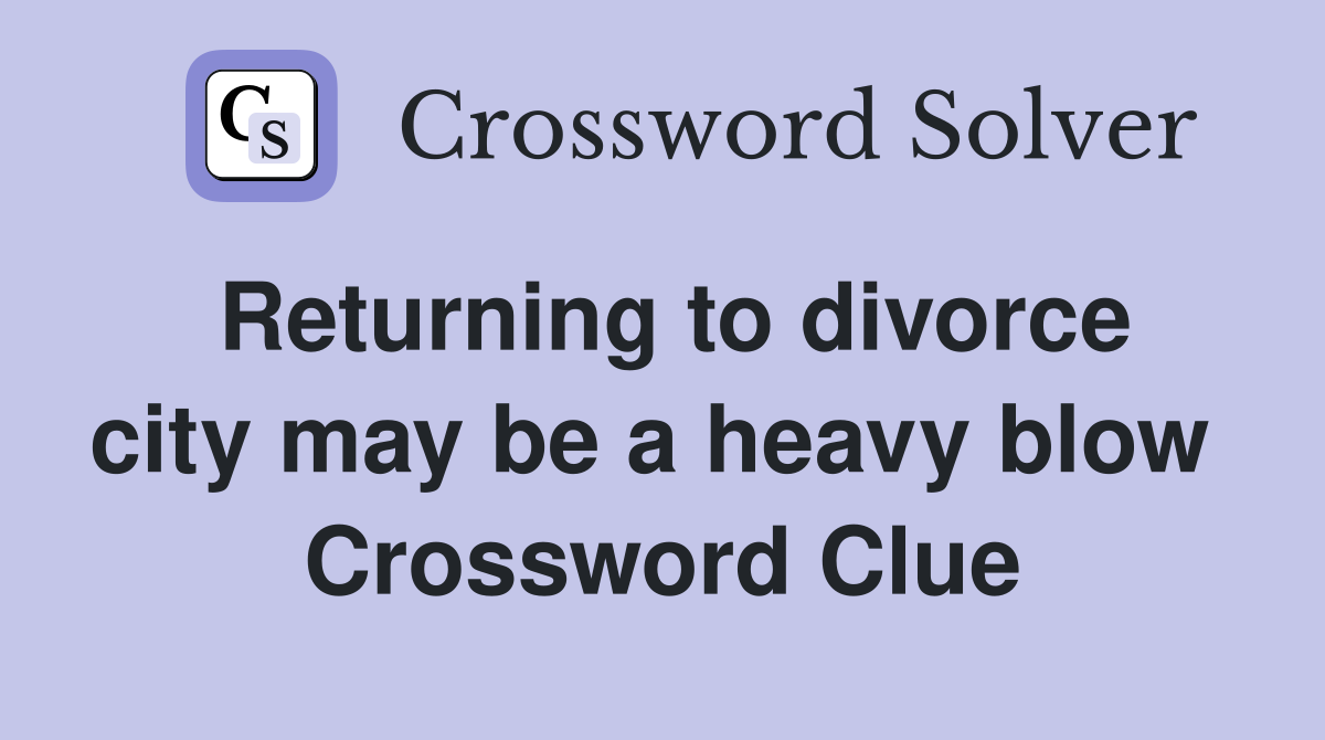 Returning to divorce city may be a heavy blow  Crossword Clue