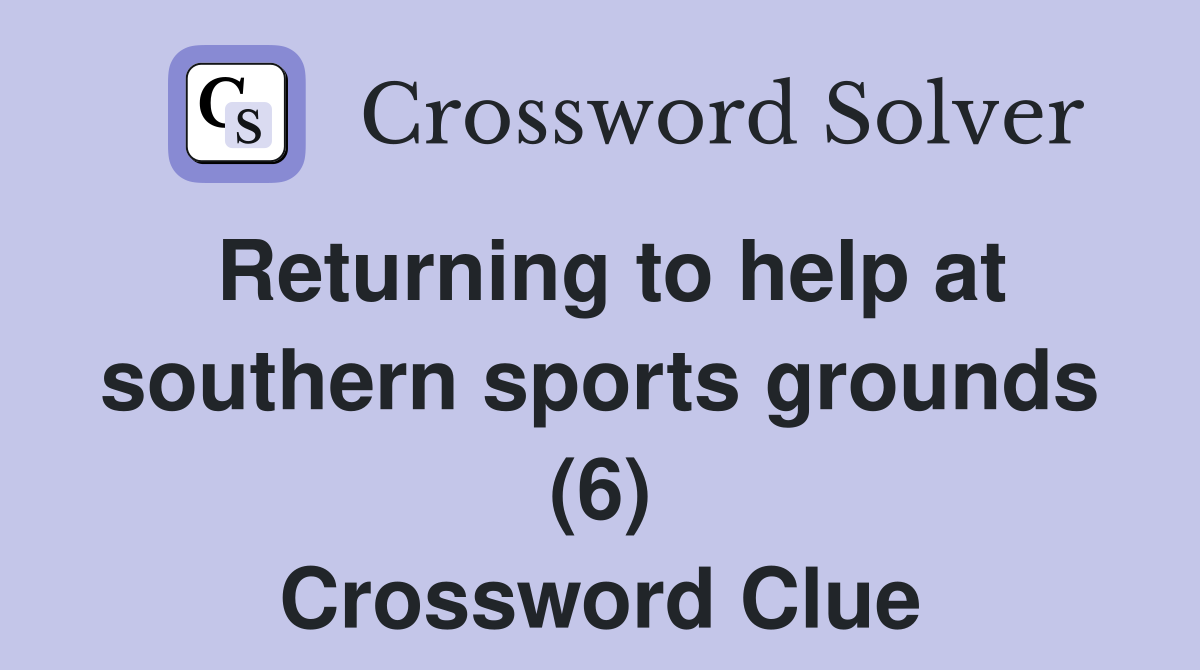 Returning to help at southern sports grounds (6) Crossword Clue