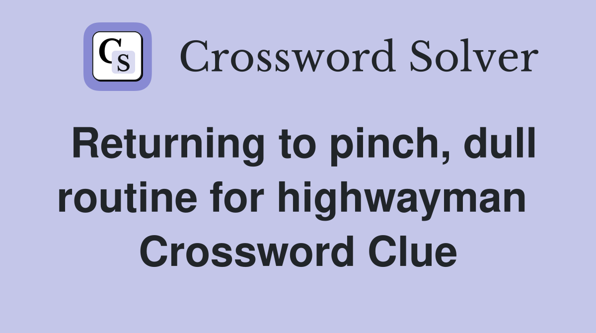 Returning to pinch, dull routine for highwayman  Crossword Clue