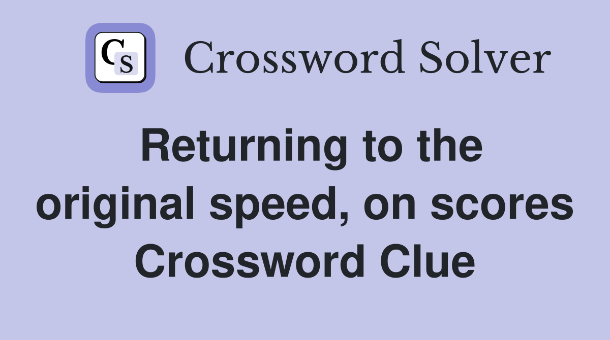 Returning to the original speed, on scores Crossword Clue