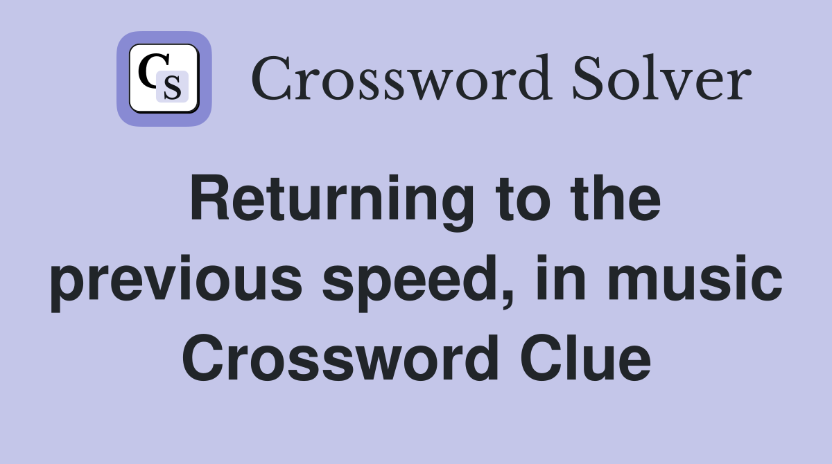 Returning to the previous speed, in music Crossword Clue