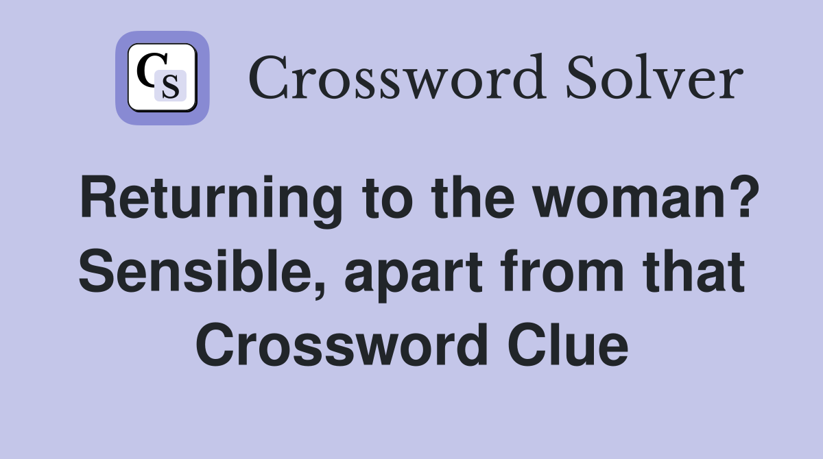 Returning to the woman? Sensible, apart from that Crossword Clue