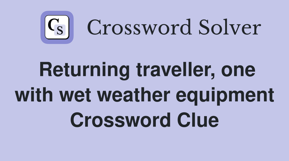 Returning traveller, one with wet weather equipment Crossword Clue