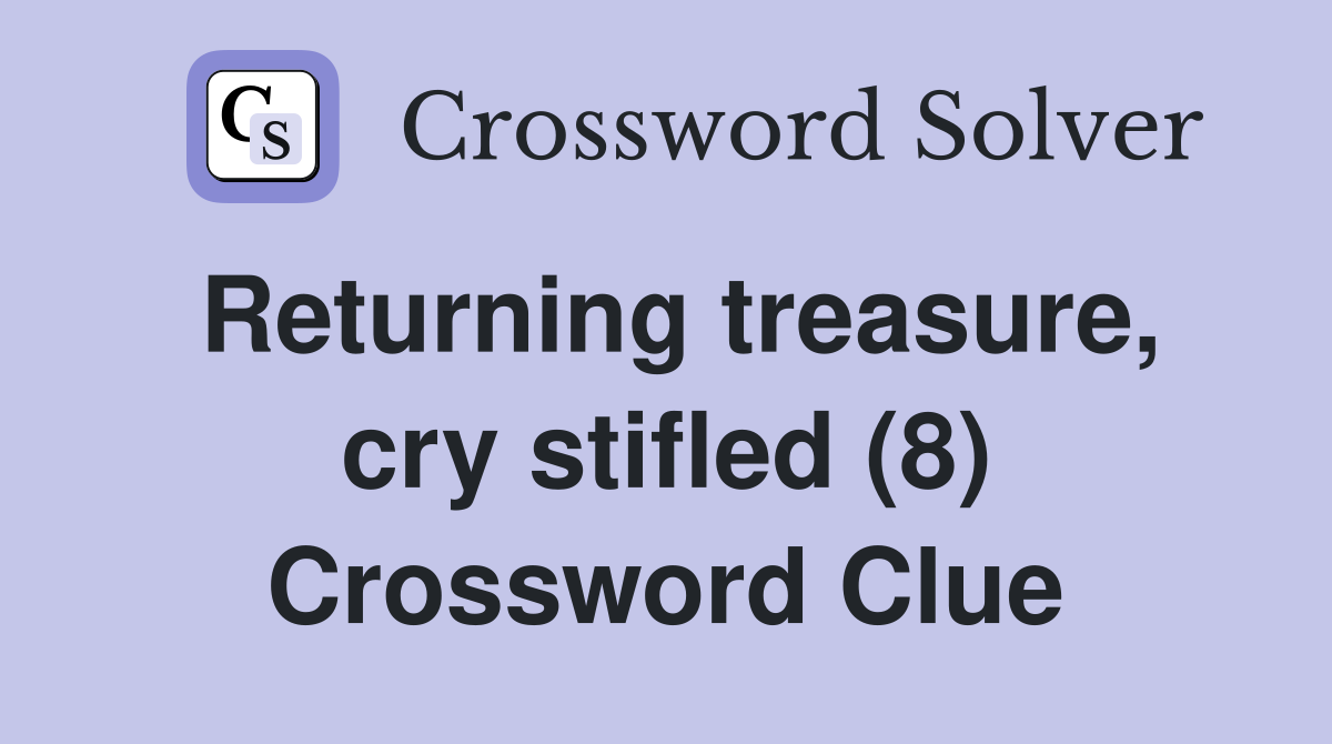 Returning treasure, cry stifled (8) Crossword Clue