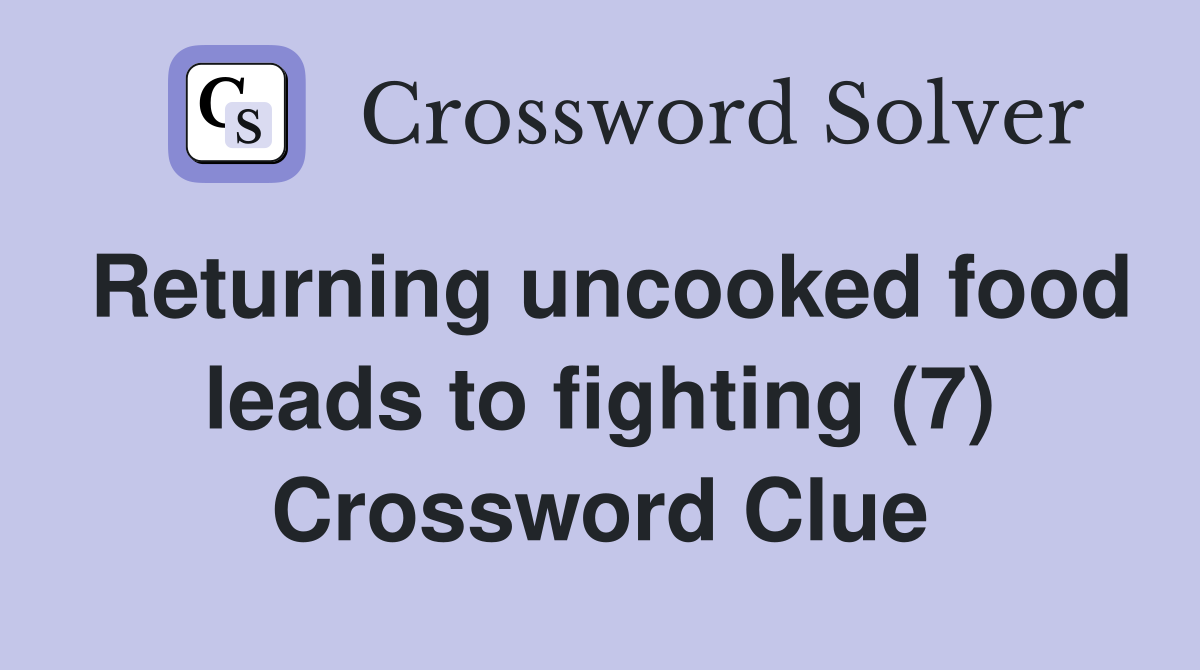 Returning uncooked food leads to fighting (7) Crossword Clue
