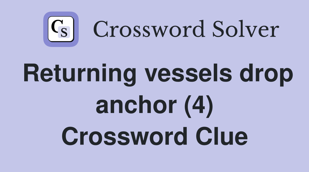 Returning vessels drop anchor (4) Crossword Clue