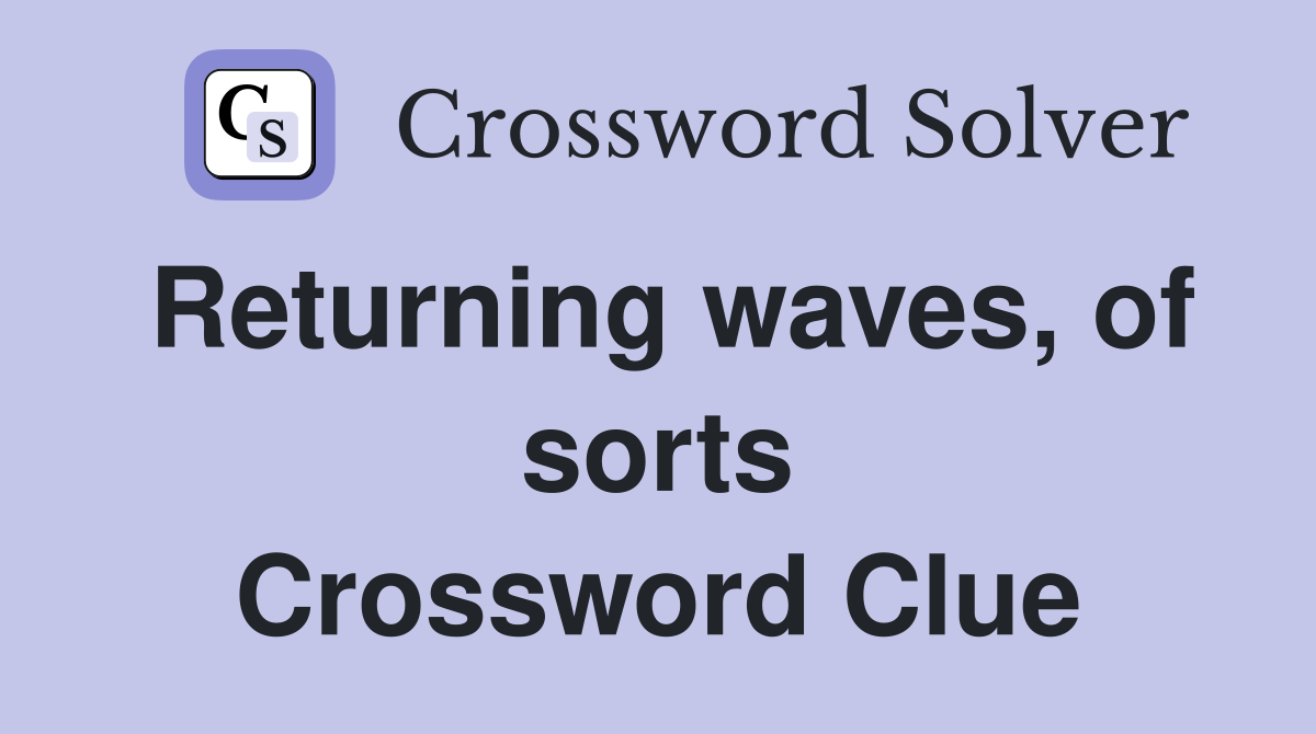 Returning waves, of sorts Crossword Clue