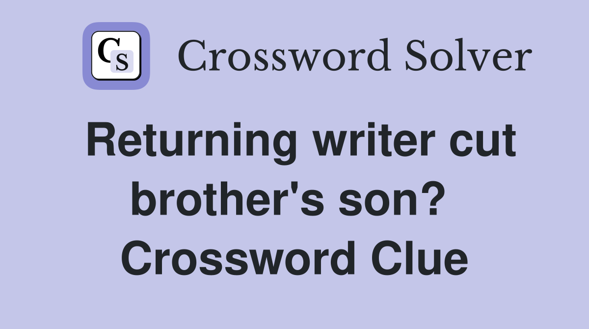 Returning writer cut brother's son?  Crossword Clue