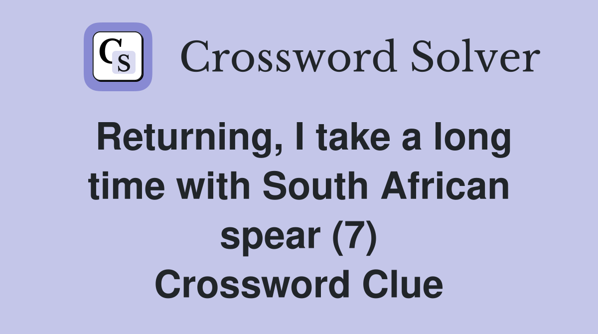 Returning, I take a long time with South African spear (7) Crossword Clue