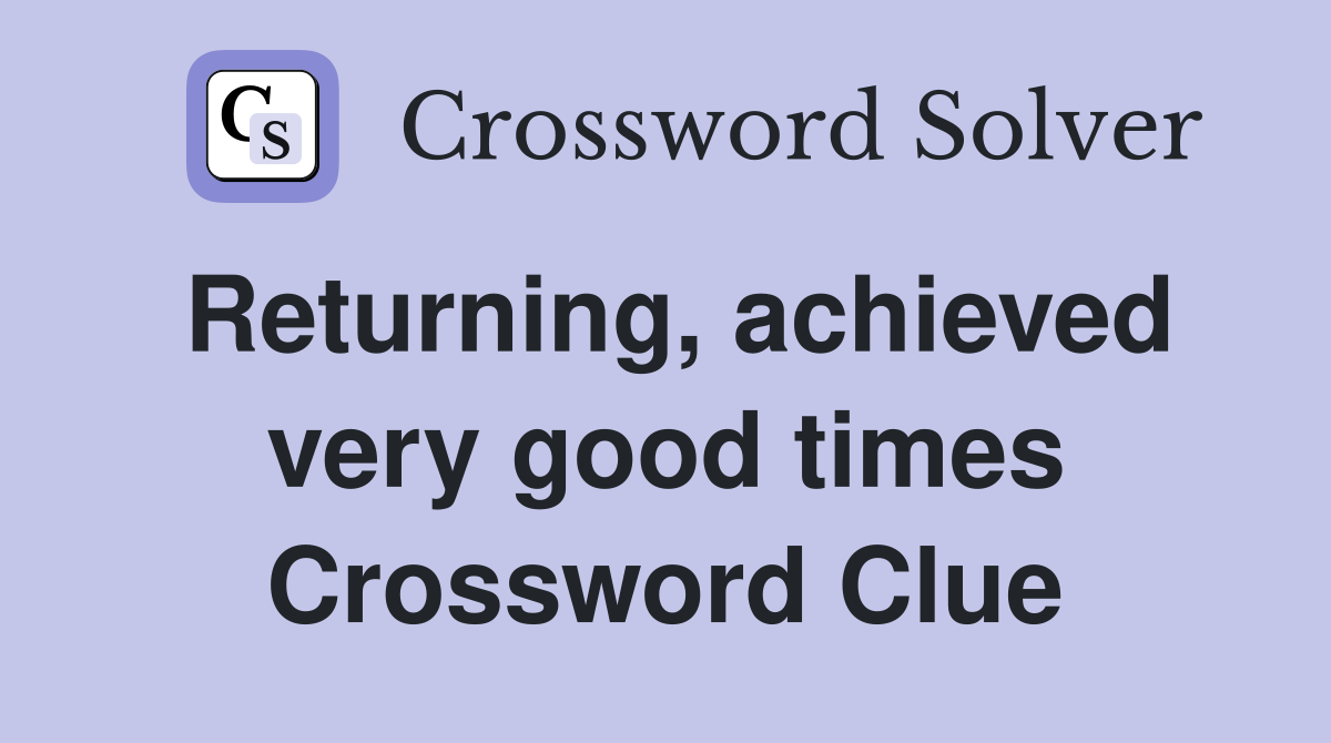Returning, achieved very good times Crossword Clue